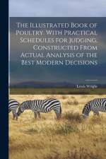 The Illustrated Book of Poultry. With Practical Schedules for Judging. Constructed From Actual Analysis of the Best Modern Decisions af Lewis Wright