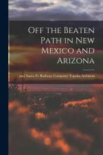 Off the Beaten Path in New Mexico and Arizona af Topeka And Santa Fe Railwa Atchison