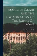 Augustus Cæsar And The Organization Of The Empire Of Rome af John Benjamin Firth