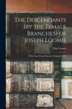 The Descendants (by the Female Branches) of Joseph Loomis: Who Came From Braintree, England, Vol I