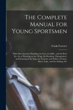 The Complete Manual for Young Sportsmen: With Directions for Handling the gun, the Rifle, and the rod, the art of Shooting on the Wing, the Breaking, af Frank Forester