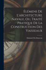 Élémens De L'architecture Navale, Ou, Traité Pratique De La Construction Des Vaisseaux af Duhamel du Monceau