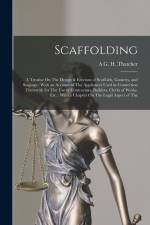 Scaffolding: A Treatise On The Design & Erection of Scoffolds, Gantries, and Stagings: With an Account of The Appliances Used in Co af A. G. H. Thatcher
