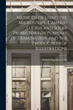 Methods of Using the Microscope, Camera-lucida and Solar Projector for Purposes of Examination and the Production of Illustrations af Nathan Augustus Cobb