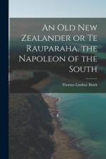An Old New Zealander or Te Rauparaha, the Napoleon of the South af Thomas Lindsay Buick