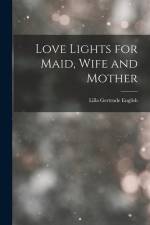 Love Lights for Maid, Wife and Mother af Lilla Gertrude English