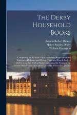 The Derby Household Books: Comprising an Account of the Household Regulations and Expenses of Edward and Henry, Third and Fourth Earls of Derby; af Francis Robert Raines