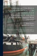 Journal of Gen. Rufus Putnam Kept in Northern New York During Four Campaigns of the old French and Indian War 1757-1760: The Whole Copiously Illustrat af Rufus Putnam