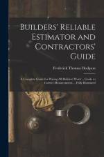 Builders' Reliable Estimator and Contractors' Guide: A Complete Guide for Pricing All Builders' Work ... Guide to Correct Measurements ... Fully Illus