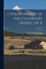 The Wonders of the Colorado Desert, of II; Volume II af George Wharton James