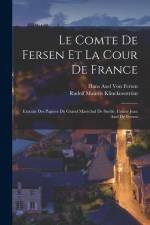 Le Comte De Fersen Et La Cour De France: Extraits Des Papiers Du Grand Maréchal De Suède, Comte Jean Axel De Fersen af Hans Axel von Fersen
