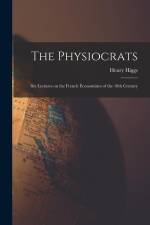 The Physiocrats: Six Lectures on the French Économistes of the 18th Century af Henry Higgs