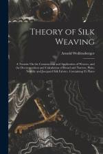 Theory of Silk Weaving: A Treatise On the Construction and Application of Weaves, and the Decomposition and Calculation of Broad and Narrow, P af Arnold Wolfensberger