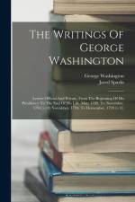 The Writings Of George Washington: Letters Official And Private, From The Beginning Of His Presidency To The End Of His Life. May, 1789, To November, af George Washington