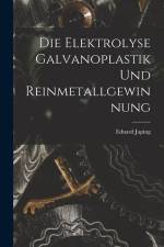 Die Elektrolyse Galvanoplastik und Reinmetallgewinnung af Eduard Japing