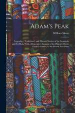 Adam's Peak: Legendary, Traditional, and Historic Notices of the Samanala and Srî-Páda, With a Descriptive Account of the Pilgrim's af William Skeen