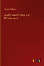 Die ptolemäischen Münz- und Rechnungswerte af Friedrich Hultsch