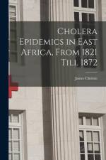 Cholera Epidemics in East Africa, From 1821 Till 1872 af James Christie