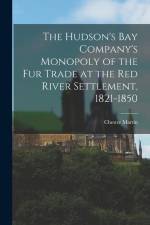 The Hudson's Bay Company's Monopoly of the fur Trade at the Red River Settlement, 1821-1850 af Chester Martin