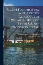 Recent Foraminifera. A Descriptive Catalogue of Specimens Dredged by the U.S. Fish Commission Steame af James Milton Flint
