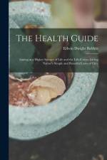 The Health Guide: Aiming at a Higher Science of Life and the Life-Forces; Giving Nature's Simple and Beautiful Laws of Cure af Edwin Dwight Babbitt