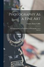 Photography As a Fine Art: The Achievements and Possibilities of Photographic Art in America af Charles Henry Caffin