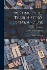 Printing Types, Their History, Forms, And Use: A Study In Survivals; Volume 1 af Daniel Berkeley Updike
