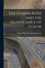 The Human Aura and the Significance of Color af William Wilberforce Juvenal Colville