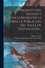 Introducción, Sintesis Y Conclusiones De La Obra La Población Del Valle De Teotihuacán... af Manuel Gamio