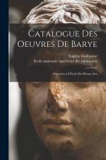 Catalogue des Oeuvres de Barye: Exposées a l'École des Beaux-Arts af Eugene Guillaume