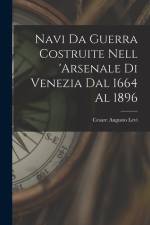 Navi Da Guerra Costruite Nell 'arsenale Di Venezia Dal 1664 Al 1896 af Cesare Augusto Levi