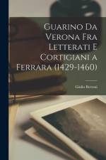 Guarino da Verona fra letterati e cortigiani a Ferrara (1429-1460) af Giulio Bertoni