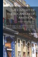The History of the Bucaniers of America ...: Exhibiting a Particular Account and Description of Porto Bello, Chagre, Panama, Cuba, Havanna, and Most o