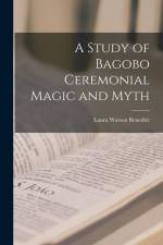 A Study of Bagobo Ceremonial Magic and Myth af Laura Watson Benedict
