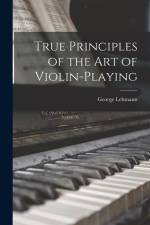 True Principles of the Art of Violin-Playing af George Lehmann