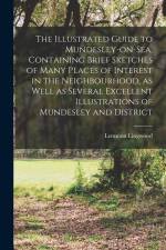 The Illustrated Guide to Mundesley-on-Sea, Containing Brief Sketches of Many Places of Interest in the Neighbourhood, as Well as Several Excellent Ill af Lemmon Lingwood