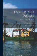 Oysters and Disease: An Account of Certain Observations Upon the Normal and Pathological Histolog af William Abbott Herdman