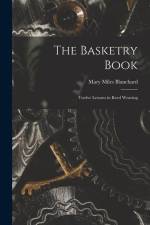 The Basketry Book; Twelve Lessons in Reed Weaving af Mary Miles Blanchard