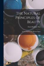 The Natural Principles of Beauty: As Developed in the Human Figure af David Ramsay Hay