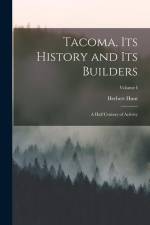 Tacoma, its History and its Builders; A Half Century of Activity; Volume I af Herbert Hunt