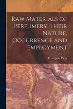 Raw Materials of Perfumery, Their Nature, Occurrence and Employment af Ernest John Parry