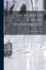 The Works of Thomas Sydenham, M.D af Thomas Sydenham
