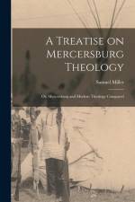 A Treatise on Mercersburg Theology: Or, Mercersburg and Modern Theology Compared af Samuel Miller