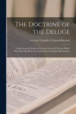 The Doctrine of the Deluge: Vindicating the Scriptural Account From the Doubts Which Have Recently Been Cast Upon It by Geological Speculations af Leveson Venables Vernon-Harcourt