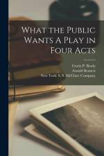 What the Public Wants A Play in Four Acts af Arnold Bennett