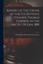Report of the Cruise of the U.S. Revenue Steamer Thomas Corwin, in the Arctic Ocean, 1881 af United States Revenue-Cutter Service