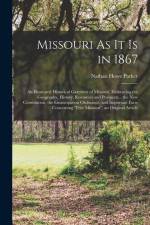 Missouri As It Is in 1867: An Illustrated Historical Gazetteer of Missouri, Embracing the Geography, History, Resources and Prospects... the New af Nathan Howe Parker