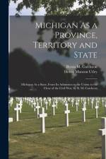 Michigan As a Province, Territory and State: Michigan As a State, From Its Admission to the Union to the Close of the Civil War, by B. M. Cutcheon af Henry Munson Utley