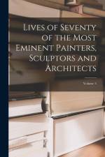 Lives of Seventy of the Most Eminent Painters, Sculptors and Architects; Volume 3 af Anonymous