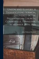 Union and Slavery. A Thanksgiving Sermon, Delivered in the Presbyterian Church, Clarksville, Tennessee, November 28th, 1850 af John Thilman Hendrick